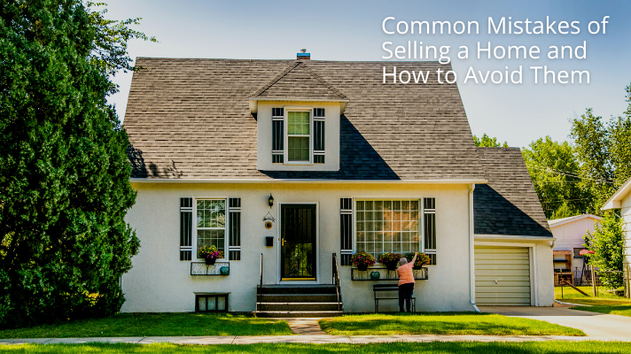 Common Mistakes of Selling a Home and How to Avoid Them